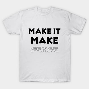 Make it make sense T-Shirt